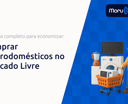 Comprar Eletrodomésticos no Mercado Livre: Seu Guia Completo