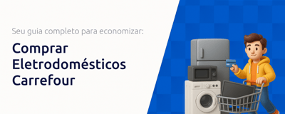 Comprar Eletrodomésticos Carrefour: Seu Guia Completo