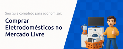 Comprar Eletrodomésticos no Mercado Livre: Seu Guia Completo