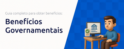 Benefícios Governamentais: Guia Completo para Obter Benefícios
