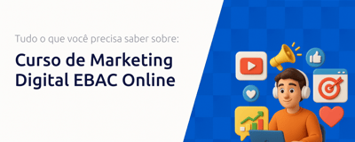 Curso de Marketing Digital EBAC Online: Tudo o Que Você Precisa Saber Sobre