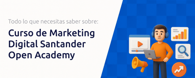 Curso de Marketing Digital Santander Open Academy: Todo Lo Que Necesitas Saber